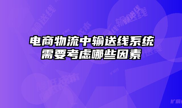 電商物流中輸送線系統(tǒng)需要考慮哪些因素