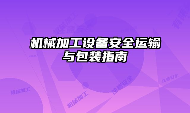 機械加工設備安全運輸與包裝指南