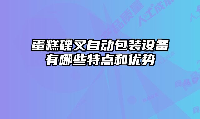 蛋糕碟叉自動包裝設(shè)備有哪些特點和優(yōu)勢