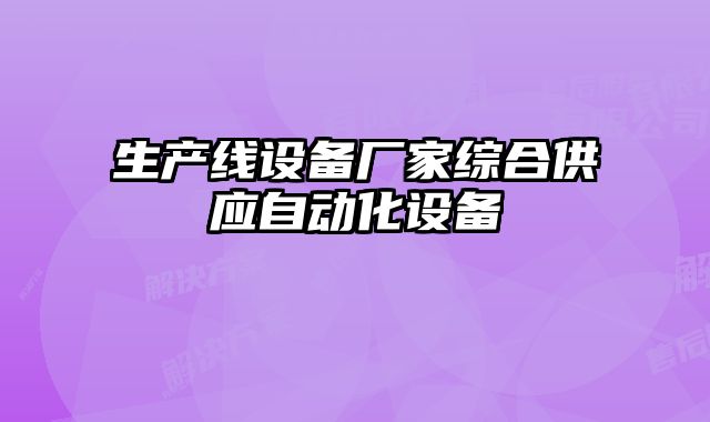 生產(chǎn)線設(shè)備廠家綜合供應(yīng)自動化設(shè)備