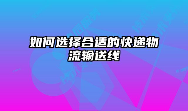 如何選擇合適的快遞物流輸送線