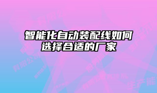 智能化自動裝配線如何選擇合適的廠家