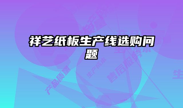 祥藝紙板生產(chǎn)線選購問題